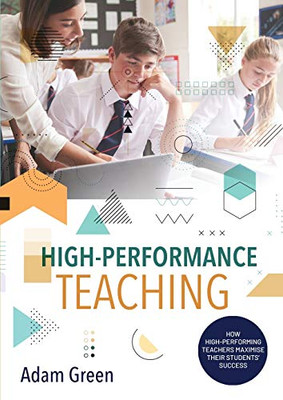 High-Performance Teaching: How high-performing teachers maximise their students success