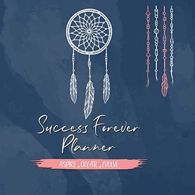Success Forever Planner: Create the Life of Your Dreams