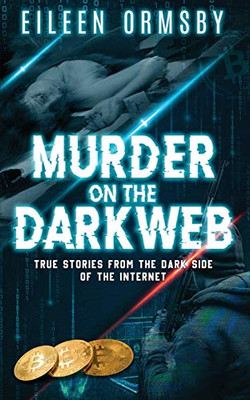 Murder on the Dark Web: True tales from the dark side of the internet (Dark Webs True Crime)