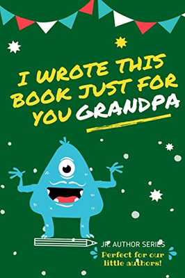 I Wrote This Book Just For You Grandpa!: Fill In The Blank Book For Grandpa/Fathers's Day/Birthday's And Christmas For Junior Authors Or To Just Say They Love Their Grandpa! (Book 3) (3)