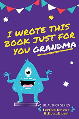 I Wrote This Book Just For You Grandma!: Fill In The Blank Book For Grandma/Mother's Day/Birthday's And Christmas For Junior Authors Or To Just Say They Love Their Grandma! (Book 2) (2)
