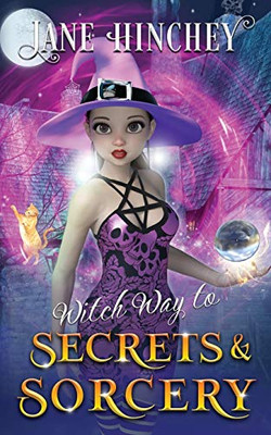 Witch Way to Secrets and Sorcery: A Witch Way Paranormal Cozy Mystery #6