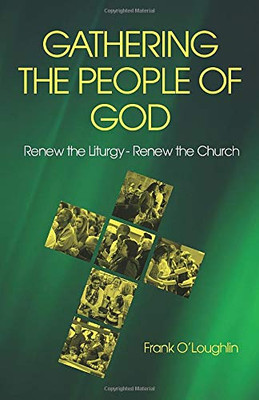 Gathering the People of God: Renew the Liturgy - Renew the Church