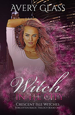 Witch in the City: The Forbidden Magic Trilogy Book 1 (Crescent Isle Witches)