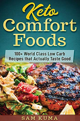 Keto Comfort Foods: 100+ World Class Low Carb Recipes that Actually Taste Good - Hardcover