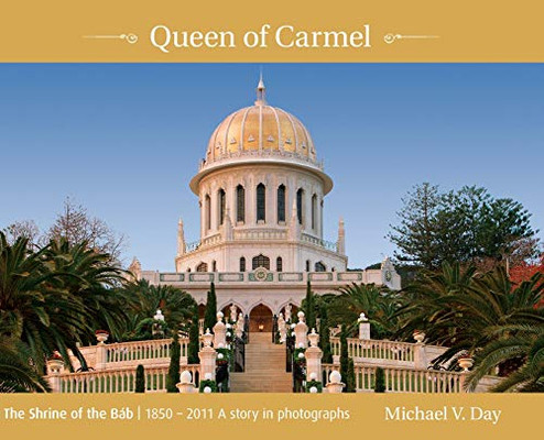 Queen of Carmel: The Shrine of the Báb 1850 - 2011 A story in photographs - Hardcover