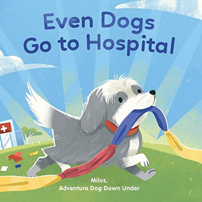 Even Dogs Go to Hospital (Milos Adventure Dog Downunder)