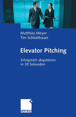Elevator Pitching: Erfolgreich Akquirieren in 30 Sekunden
