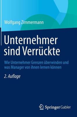 Unternehmer Sind Verrückte: Wie Unternehmer Grenzen Überwinden Und Was Manager Von Ihnen Lernen Können