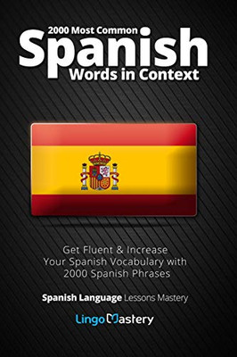 2000 Most Common Spanish Words in Context: Get Fluent & Increase Your Spanish Vocabulary with 2000 Spanish Phrases (Spanish Language Lessons Mastery) (Volume 1)