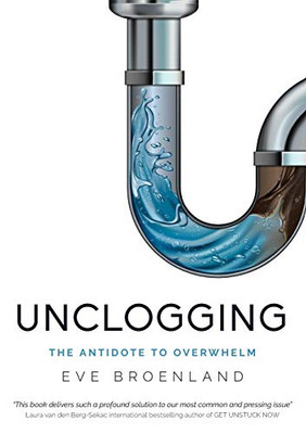 Unclogging: The Antidote To Overwhelm