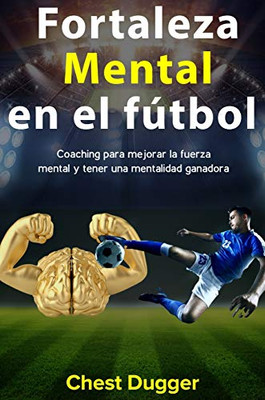 Fortaleza mental en el fútbol: Coaching para mejorar la fuerza mental y tener una mentalidad ganadora - Hardcover