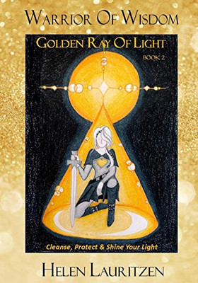 Golden Ray Of Light: Cleanse, Protect & Shine Your Light (Warrior Of Wisdom)
