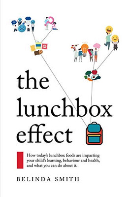 The Lunchbox Effect: How today's lunchbox foods are impacting your child's learning, behaviour and health, and what you can do about it.