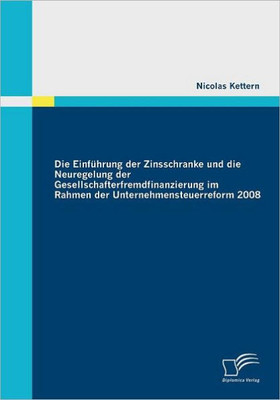Die EinfÃ¼hrung der Zinsschranke und die Neuregelung der Gesellschafterfremdfinanzierung im Rahmen der Unternehmensteuerreform 2008
