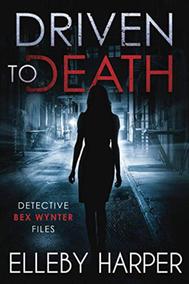 Driven to Death: An addictive and thrilling crime mystery (Detective Bex Wynter Files)