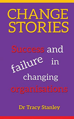 Change Stories: Success and failure in facilitating change in organisations