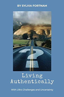 Living Authentically: With Lifes Challenges and Uncertainty