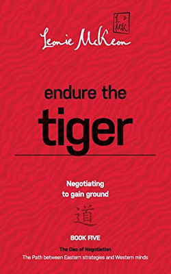 Endure the Tiger: Negotiating to gain ground (The DAO of Negotiation: The Path Between Eastern Strategies and Western Minds) - Paperback