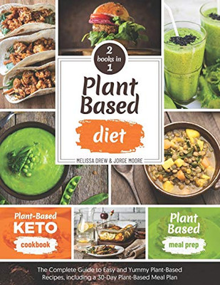 Plant-Based Diet: 2 BOOKS IN 1: Plant-Based Meal Prep + Plant-Based Keto Cookbook - The Complete Guide to Easy and Yummy Plant-Based Recipes, Including a 30-Day Plant-Based Meal Plan