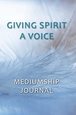 Giving Spirit A Voice Mediumship Journal