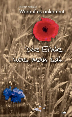 Worauf es ankommt: Die Ernte...: ...was man sÃ¤t...
