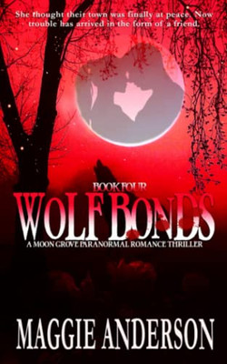 Wolf Bonds: A Moon Grove Paranormal Romance Thriller - Book Four (Moon Grove Paranormal Romance Thriller Series)