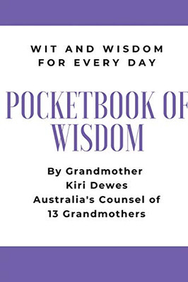 Pocketbook of Wisdom: Wit & Wisdom for Every Day: Wit and Wisdom of Grandmother Kiri Dewes