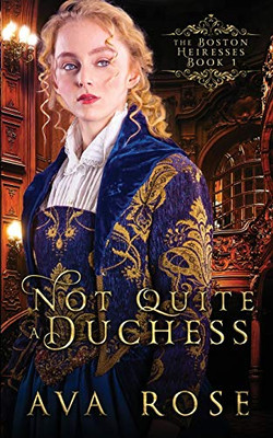 Not Quite a Duchess: A Sweet Victorian Gothic Historical Romance (The Boston Heiresses)