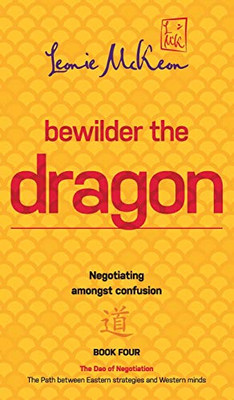 Bewilder the Dragon: Negotiating amongst confusion: The Path between Eastern strategies and Western minds (4) (DAO of Negotiation) - Hardcover