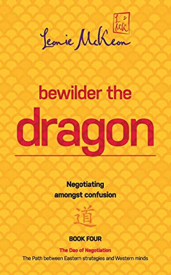 Bewilder the Dragon: Negotiating amongst confusion: The Path between Eastern strategies and Western minds (4) (DAO of Negotiation) - Paperback