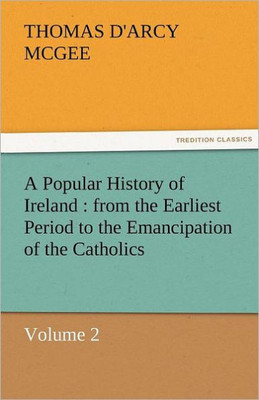 A Popular History of Ireland: From the Earliest Period to the Emancipation of the Catholics - Volume 2