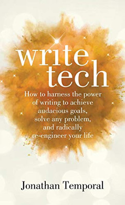 WriteTech: How to Harness the Power of Writing to Achieve Audacious Goals, Solve Any Problem, and Radically Re-Engineer Your Life - Hardcover
