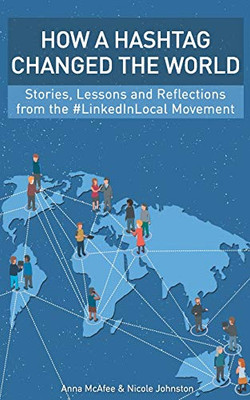 How a Hashtag Changed the World: Stories, Lessons and Reflections from the #LinkedInLocal Movement