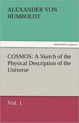 Cosmos: A Sketch of the Physical Description of the Universe, Vol. 1