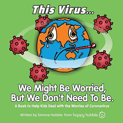 This Virus... We Might Be Worried, But We Don't Need To Be.: A Book to Help Kids Deal with the Worries of the Virus (Happy Hubble)
