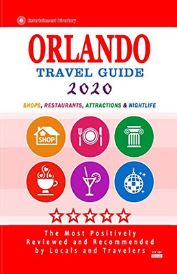 Orlando Travel Guide 2020: Shops, Arts, Entertainment and Good Places to Drink and Eat in Orlando, Florida (Travel Guide 2020)