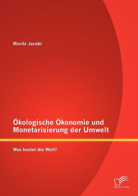 Ã–kologische Ã–konomie und Monetarisierung der Umwelt. Was kostet die Welt?