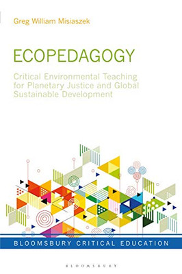 Ecopedagogy: Critical Environmental Teaching for Planetary Justice and Global Sustainable Development (Bloomsbury Critical Education)