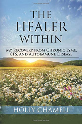 The Healer Within: My Recovery from Chronic Lyme, CFS, and Autoimmune Disease