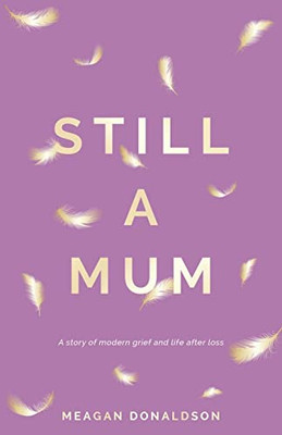 Still a Mum: A story of modern grief and life after loss