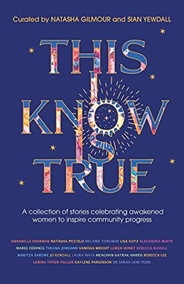 This I Know Is True: A collection of stories celebrating awakened women to inspire community progress
