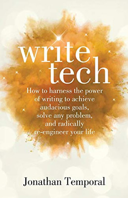 WRITETECH: How to harness the power of writing to achieve audacious goals, solve any problem, and radically re-engineer your life - Paperback