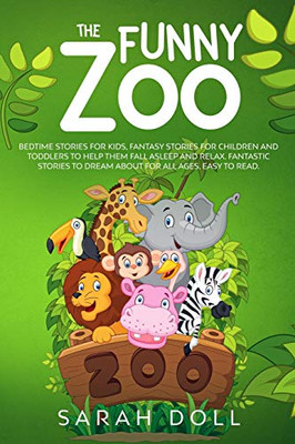 The Funny Zoo Bedtime Stories for Kids, Fantasy Stories for Children and Toddlers to Help them Fall Asleep and Relax. Fantastic Stories to Dream About for All Ages. Easy to Read.