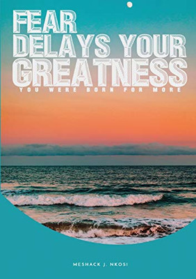 Fear delays your greatness