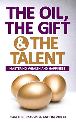 The Oil, The Gift and The Talent: Mastering Wealth and Happiness