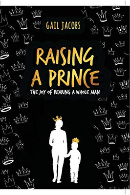 Raising A Prince: The Joy of Rearing A Whole Man