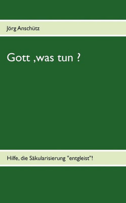 Gott, was tun ?: Hilfe, die SÃ¤kularisierung ""entgleist"" !