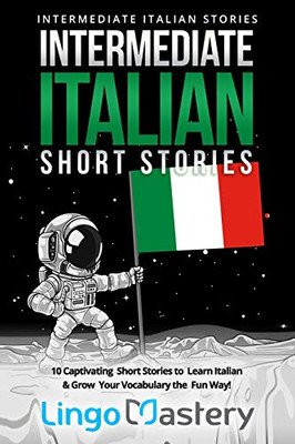 Intermediate Italian Short Stories: 10 Captivating Short Stories to Learn Italian & Grow Your Vocabulary the Fun Way! (Intermediate Italian Stories)