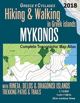 Mykonos Greece Cyclades Complete Topographic Map Atlas Hiking & Walking in Greek Islands Rineia, Delos & Dragonisi Islands Trekking Paths & Trails ... Map (Hopping Greek Islands Travel Guide Maps)